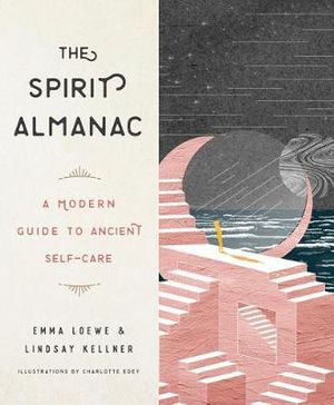 The Spirit Almanac : A Modern Guide to Ancient Self-Care - Emma Loewe