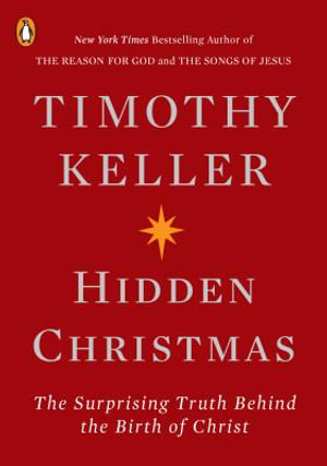 Hidden Christmas : The Surprising Truth Behind the Birth of Christ - Timothy Keller