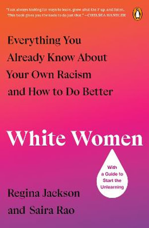 White Women : Everything You Already Know About Your Own Racism and How to Do Better - Regina Jackson