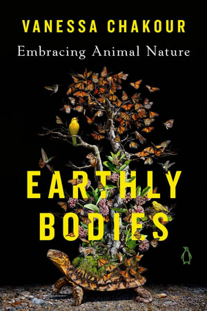 Earthly Bodies : Embracing Animal Nature - Vanessa Chakour