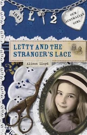 Our Australian Girl : Letty and the Stranger's Lace : Book 2 - Alison Lloyd