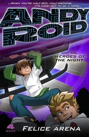 Andy Roid and the Heroes of the Night : Andy Roid Series : Book 4 - Felice Arena