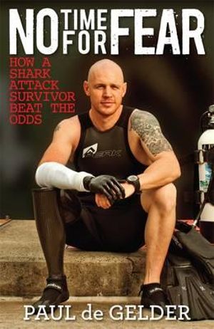 No Time for Fear : How a Shark Attack Survivor Beat the Odds - Paul De Gelder