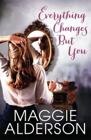 Everything Changes But You - Maggie Alderson