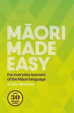 Maori Made Easy 1 : For Everyday Learners of the Maori Language - Scotty Morrison