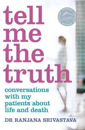 Tell Me the Truth : Conversations with My Patients About Life and Death - Ranjana Srivastava