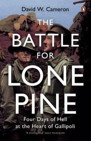 The Battle for Lone Pine : Four Days of Hell at the Heart of Gallipoli - David W. Cameron