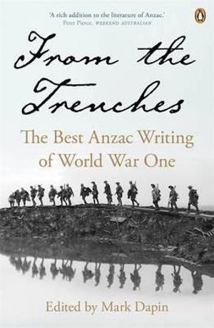 From the Trenches : The Best ANZAC Writing of World War One - Mark Dapin