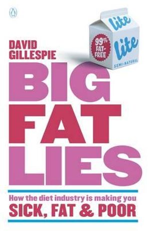 Big Fat Lies : How the diet industry is making you sick, fat & poor - David Gillespie