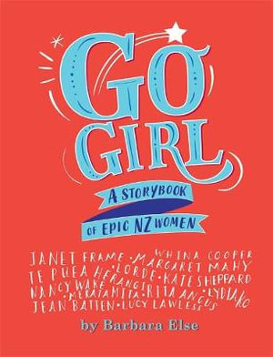 Go Girl : A Storybook of Epic NZ Women - Barbara Else