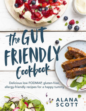 The Gut-friendly Cookbook : Delicious low FODMAP, gluten-free, allergy-friendly recipes for a happy tummy - Alana Scott