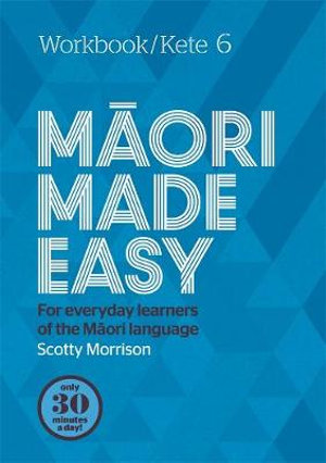 Maori Made Easy Workbook 6/Kete 6 : Workbook - Scotty Morrison