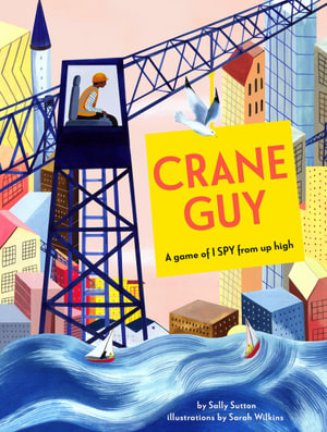 Crane Guy : A Game of I Spy from Up High - Sally Sutton