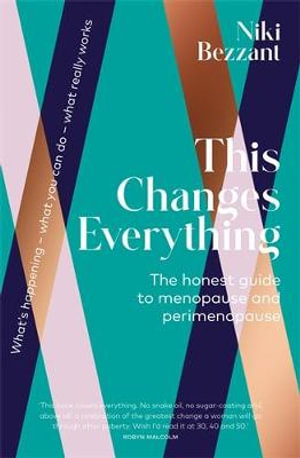 This Changes Everything : The Honest Guide to Menopause and Perimenopause - Niki Bezzant