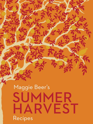 Maggie Beer's Summer Harvest Recipes - Maggie Beer