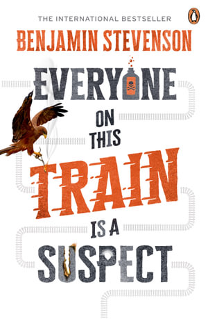 Everyone On This Train Is A Suspect : Can you solve the cleverest murder mystery of the year? - Benjamin Stevenson