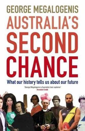 Australia's Second Chance : What our history tells us about our future - George Megalogenis