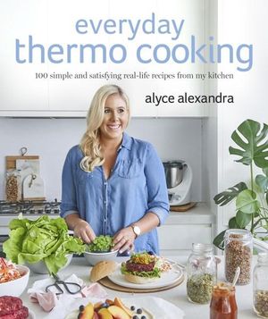 Everyday Thermo Cooking : 100 simple and satisfying real-life recipes form my kitchen - Alyce Alexandra