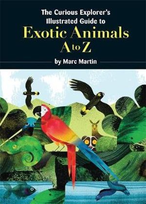 The Curious Explorer's Illustrated Guide to Exotic Animals - Marc Martin