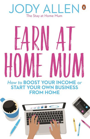 Earn at Home Mum : How to boost your income or start your own business from home - Jody Allen