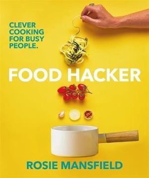 Food Hacker : Clever Cooking for Busy People - Rosie Mansfield