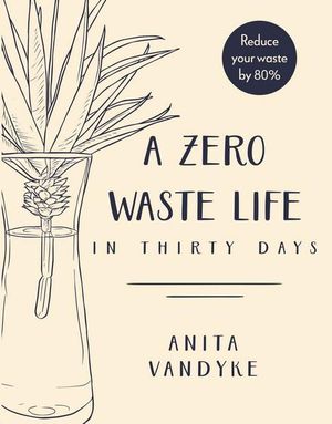 A Zero Waste Life : In Thirty Days - Anita Vandyke