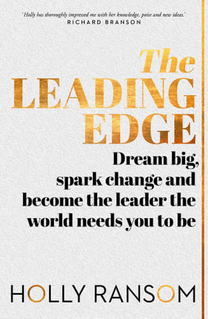 The Leading Edge : Dream big, spark change and become the leader the world needs you to be - Holly Ransom