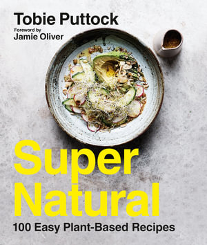 SuperNatural : 100 Easy Plant-Based Recipes - Tobie Puttock