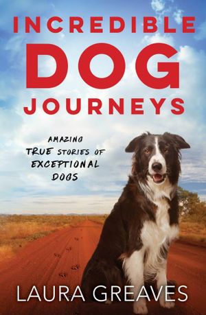 Incredible Dog Journeys - Laura Greaves