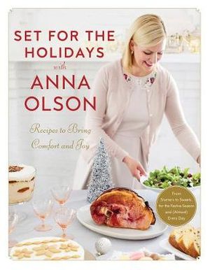 Set for the Holidays with Anna Olson : Recipes to Bring Comfort and Joy: From Starters to Sweets, for the Festive Season and Almost Every Day: A Cookbook - Anna Olson