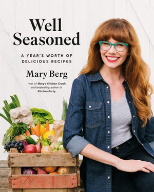 Well Seasoned : A Year's Worth of Delicious Recipes - Mary Berg