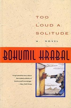 Too Loud a Solitude : Harvest in Translation - Bohumil Hrabal