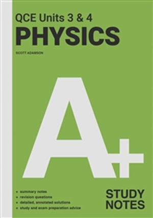 A+ Physics QCE Units 3 & 4 Study Notes - Scott Adamson