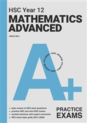 A+ HSC Year 12 Mathematics Advanced Practice Exams - Simon Meli