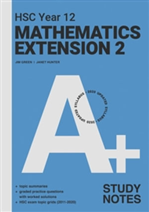 A+ HSC Year 12 Mathematics Extension 2 Study Notes - Jim Green