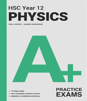 A+ HSC Year 12 Physics Practice Exams - Paul Looyen