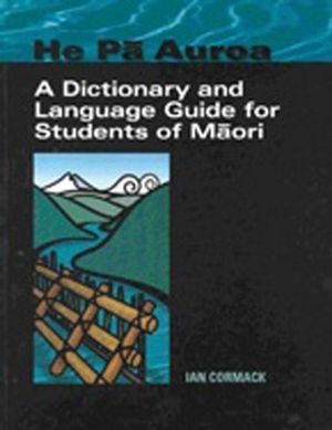 He Pa Auroa - A Dictionary and Language Guide for Students of Maori - Te Puna Reo Partnership