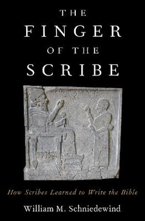 The Finger of the Scribe : How Scribes Learned to Write the Bible - William M. Schniedewind