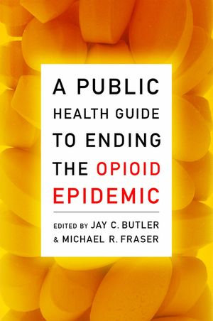 A Public Health Guide to Ending the Opioid Epidemic - Jay C. Butler