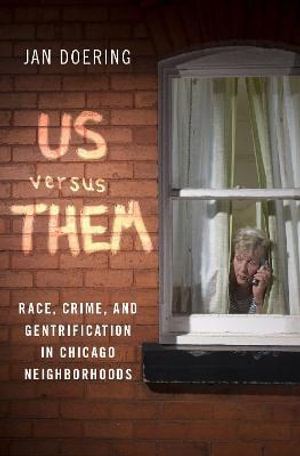 Us versus Them : Race, Crime, and Gentrification in Chicago Neighborhoods - Jan Doering