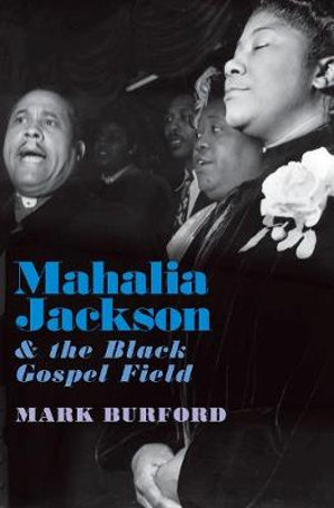 Mahalia Jackson and the Black Gospel Field - Mark Burford