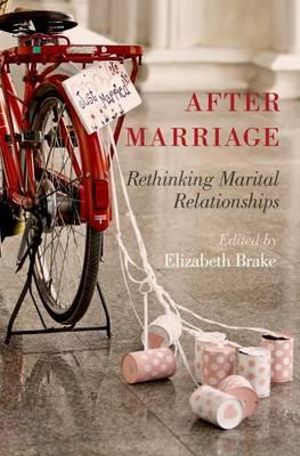 After Marriage : Rethinking Marital Relationships - Elizabeth Brake