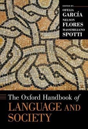 The Oxford Handbook of Language and Society : Oxford Handbooks - Ofelia Garc&iacute;a