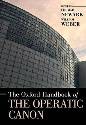 The Oxford Handbook of the Operatic Canon : Oxford Handbooks - Cormac Newark