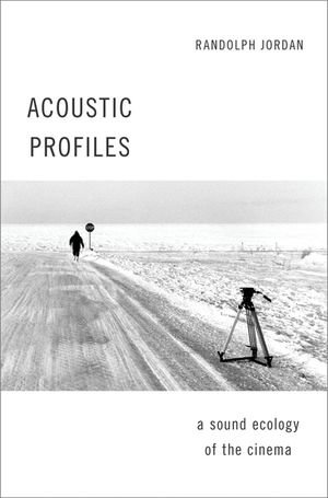 Acoustic Profiles : A Sound Ecology of the Cinema - Randolph Jordan