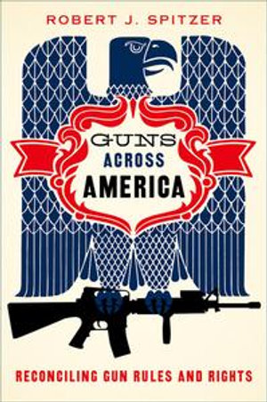 Guns across America : Reconciling Gun Rules and Rights - Robert Spitzer