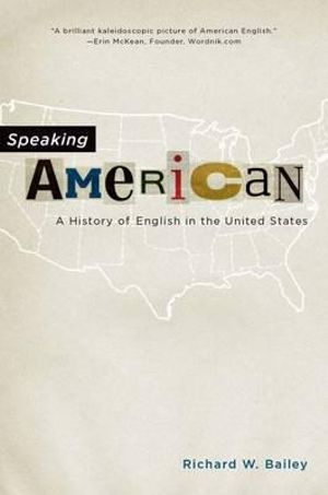 Speaking American : A History of English in the United States - Richard W. Bailey