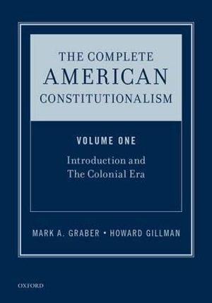 The Complete American Constitutionalism : Introduction and the Colonial Era, Volume One - Mark A. Graber