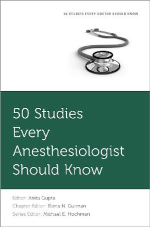 50 Studies Every Anesthesiologist Should Know : Fifty Studies Every Doctor Should Know - Anita Gupta