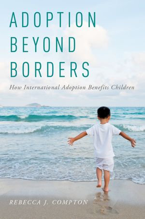 Adoption Beyond Borders : How International Adoption Benefits Children - Rebecca J. Compton